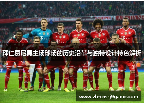 拜仁慕尼黑主场球场的历史沿革与独特设计特色解析