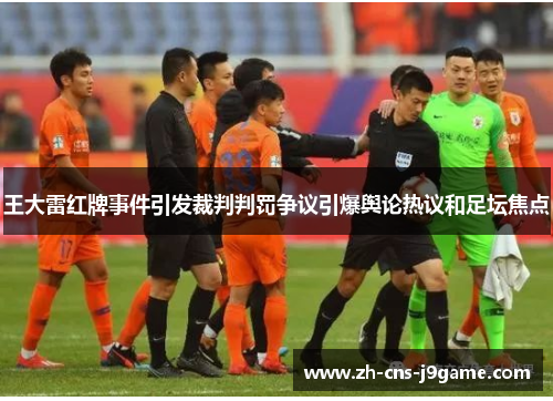 王大雷红牌事件引发裁判判罚争议引爆舆论热议和足坛焦点 王大雷红牌事件引发裁判判罚争议引爆舆论热议和足坛焦点