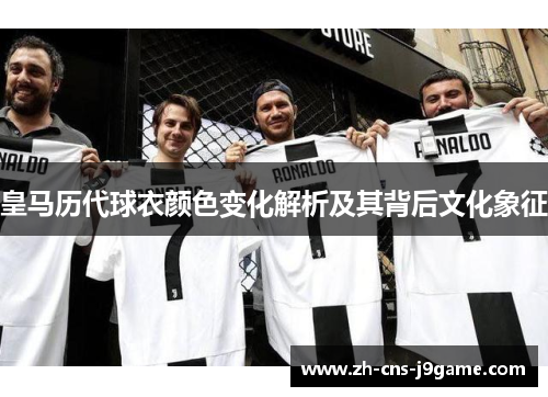 皇马历代球衣颜色变化解析及其背后文化象征