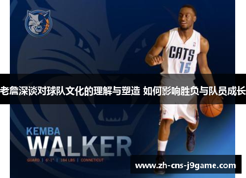 老詹深谈对球队文化的理解与塑造 如何影响胜负与队员成长 老詹深谈对球队文化的理解与塑造 如何影响胜负与队员成长