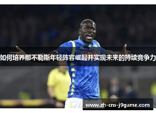 如何培养那不勒斯年轻阵容崛起并实现未来的持续竞争力