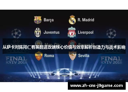 从萨卡对阵拜仁看英超进攻端核心价值与效率解析创造力与战术影响