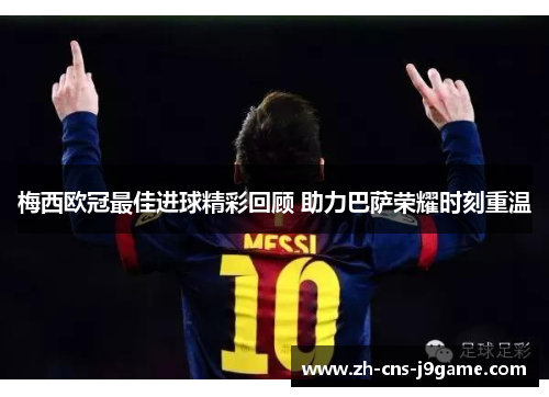 梅西欧冠最佳进球精彩回顾 助力巴萨荣耀时刻重温