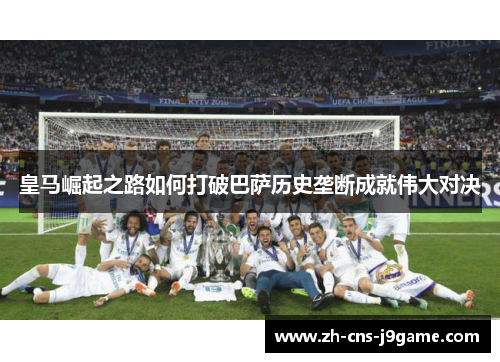 皇马崛起之路如何打破巴萨历史垄断成就伟大对决