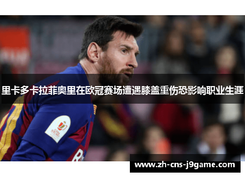里卡多卡拉菲奥里在欧冠赛场遭遇膝盖重伤恐影响职业生涯 里卡多卡拉菲奥里在欧冠赛场遭遇膝盖重伤恐影响职业生涯
